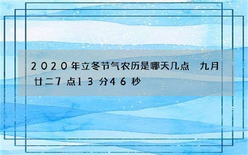 2020年立冬节气农历是哪天几点 九月廿二7点13分46秒